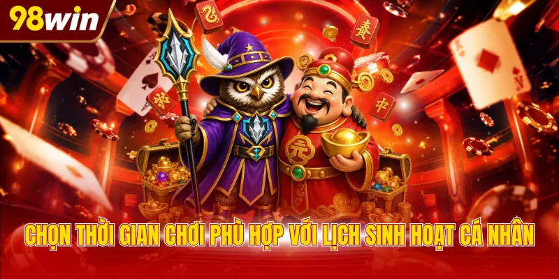 Chọn thời gian chơi phù hợp với lịch sinh hoạt cá nhân
