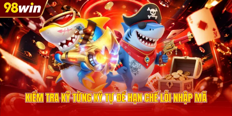 Kiểm tra kỹ từng ký tự để hạn chế lỗi nhập mã
