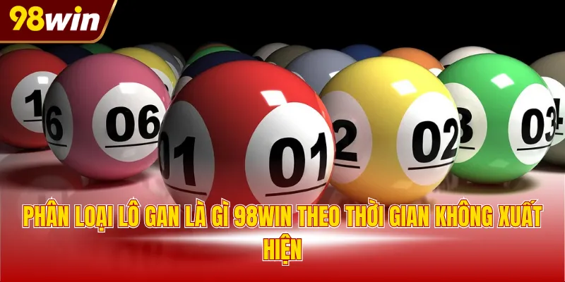 Phân loại lô gan là gì 98WIN theo thời gian không xuất hiện