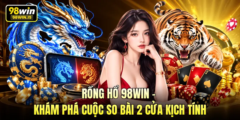 Rồng Hổ 98WIN - Khám Phá Cuộc So Bài 2 Cửa Kịch Tính