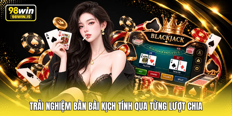 Trải nghiệm bàn bài kịch tính qua từng lượt chia
